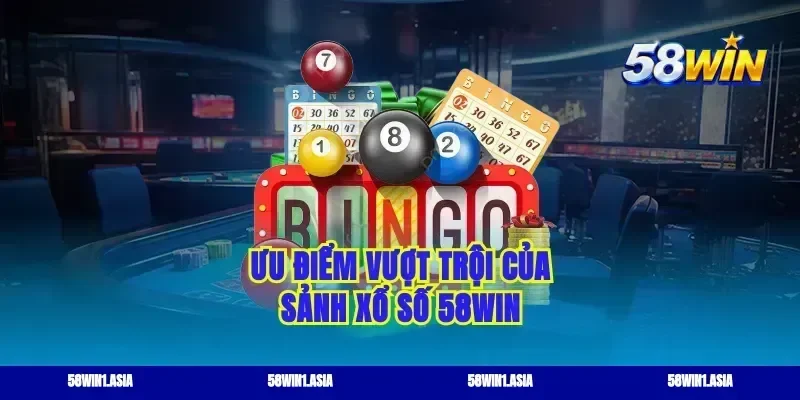 Ưu điểm vượt trội của sảnh xổ số 58win