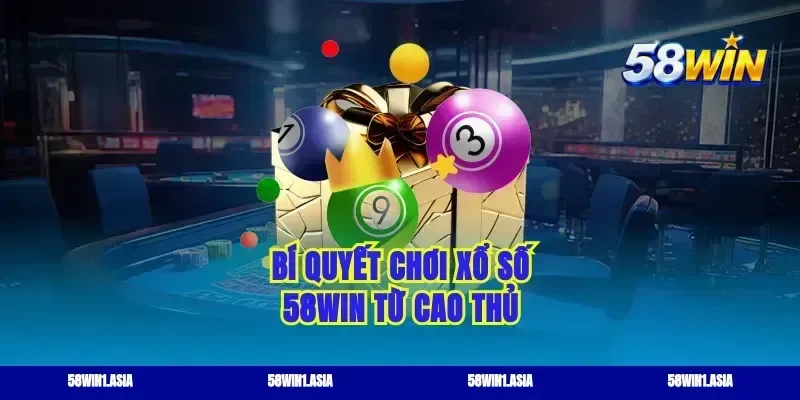 Bí quyết chơi xổ số 58win từ cao thủ