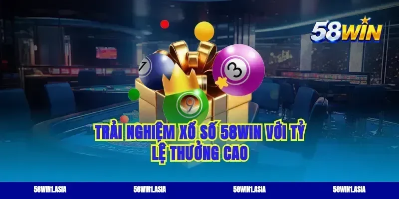 Trải nghiệm xổ số 58win với tỷ lệ thưởng cao